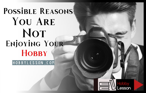 Possible-Reasons-You-Are-Not-Enjoying-Your-Hobby