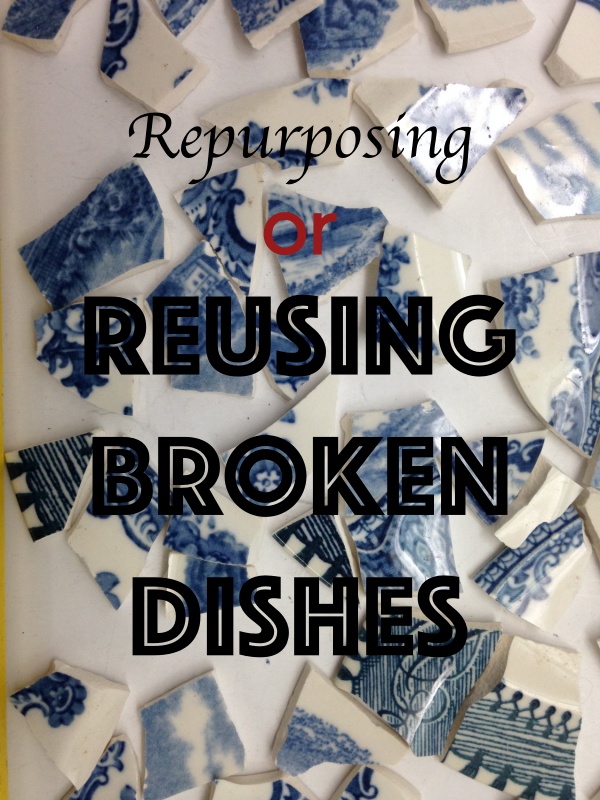 Repurposing or Reusing Broken Dishes