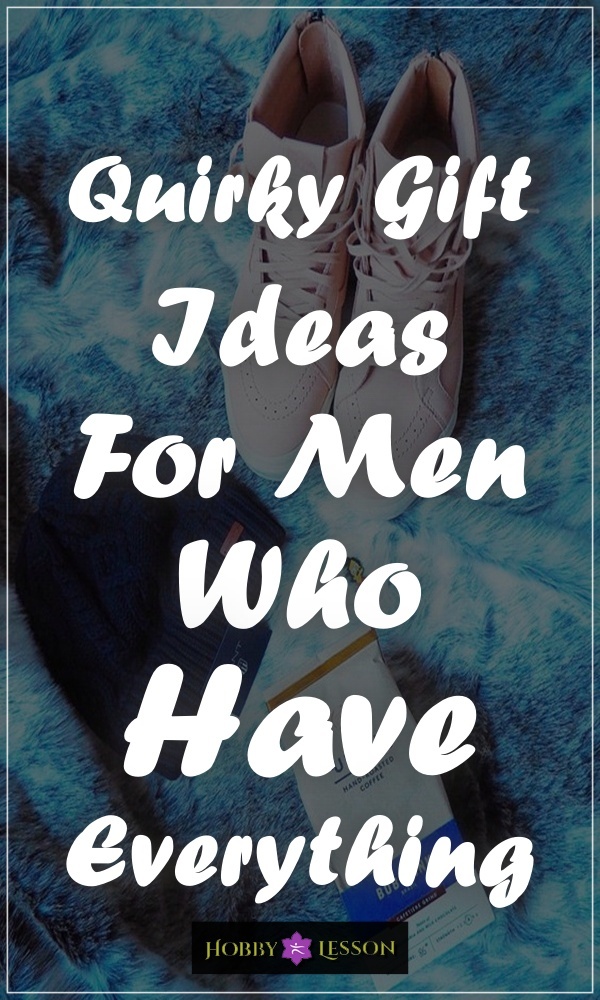 Quirky Gift Ideas For Men Who Have Everything